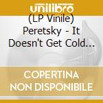 (LP Vinile) Peretsky - It Doesn't Get Cold In October Anymore vinile