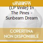 (LP Vinile) In The Pines - Sunbeam Dream vinile