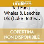 Red Fang - Whales & Leeches Dlx (Coke Bottle Green) cd musicale di Red Fang