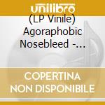 (LP Vinile) Agoraphobic Nosebleed - Frozen Corpse Stuffed With Dope