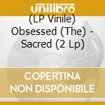 (LP Vinile) Obsessed (The) - Sacred (2 Lp)