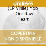 (LP Vinile) Yob - Our Raw Heart vinile
