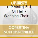 (LP Vinile) Full Of Hell - Weeping Choir - Clear Edition vinile