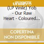 (LP Vinile) Yob - Our Raw Heart - Coloured Vinyl (2 Lp) vinile
