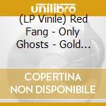 (LP Vinile) Red Fang - Only Ghosts - Gold And Black Vinyl vinile