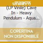 (LP Vinile) Cave In - Heavy Pendulum - Aqua Blue Vinyl (2 Lp) lp vinile