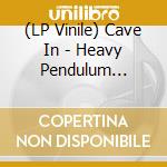 (LP Vinile) Cave In - Heavy Pendulum (Indie Exclusive) vinile