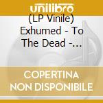 (LP Vinile) Exhumed - To The Dead - Mustard Vinyl lp vinile