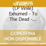 (LP Vinile) Exhumed - To The Dead - Mustard Vinyl vinile