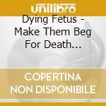 Dying Fetus - Make Them Beg For Death (Deluxe Box Set) cd