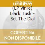 (LP Vinile) Black Tusk - Set The Dial vinile