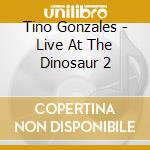 Tino Gonzales - Live At The Dinosaur 2 cd
