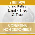 Craig Kelley Band - Tried & True cd musicale di Craig Kelley Band