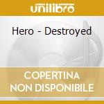 Hero - Destroyed cd musicale di HERO DESTROYED