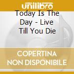 Today Is The Day - Live Till You Die cd