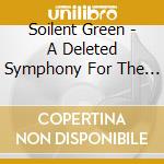 Soilent Green - A Deleted Symphony For The Beaten Do Wn cd musicale di Green Soilent