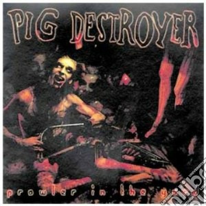 Pig Destroyer - Prowler In The Yard cd musicale di Destroyer Pig
