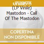 (LP Vinile) Mastodon - Call Of The Mastodon lp vinile di MASTODON