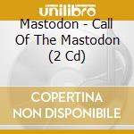 Mastodon - Call Of The Mastodon (2 Cd) cd musicale di MASTODON