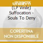 (LP Vinile) Suffocation - Souls To Deny lp vinile di Suffocation