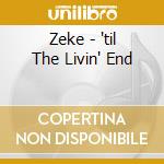 Zeke - 'til The Livin' End cd musicale di ZEKE
