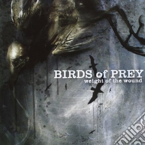 Birds Of Prey - Weight Of The Wound cd musicale di Birds Of Prey