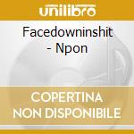 Facedowninshit - Npon cd musicale di FACEDOWNWITHSHIT