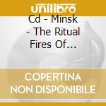 Cd - Minsk - The Ritual Fires Of Abandoment cd