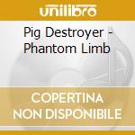 Pig Destroyer - Phantom Limb cd musicale di Pig Destroyer