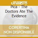 Pica - The Doctors Ate The Evidence cd