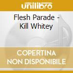 Flesh Parade - Kill Whitey cd
