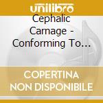 Cephalic Carnage - Conforming To Abnormality cd musicale di Carnage Cephalic