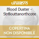 Blood Duster - Str8outtanorthcote cd musicale di Blood Duster