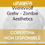 Vverevvolf Grehv - Zombie Aesthetics cd