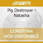 Pig Destroyer - Natasha cd musicale di Pig Destroyer