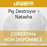 Pig Destroyer - Natasha cd
