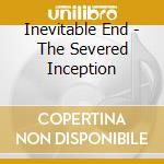 Inevitable End - The Severed Inception cd