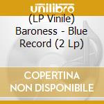 (LP Vinile) Baroness - Blue Record (2 Lp) lp vinile di Baroness