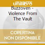 Buzzoven - Violence From The Vault cd