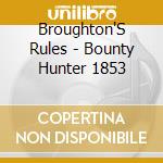 Broughton'S Rules - Bounty Hunter 1853 cd musicale di Broughton'S Rules