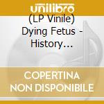 (LP Vinile) Dying Fetus - History Repeats.. lp vinile