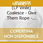 (LP Vinile) Coalesce - Give Them Rope - Galaxy Merge Vinyl vinile