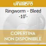 Ringworm - Bleed -10'- cd