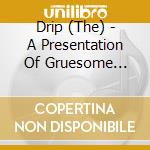 Drip (The) - A Presentation Of Gruesome Poetics cd musicale di The Drip