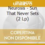 Neurosis - Sun That Never Sets (2 Lp) cd