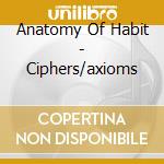 Anatomy Of Habit - Ciphers/axioms cd musicale di Anatomy Of Habit
