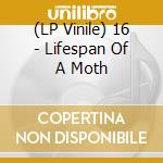 (LP Vinile) 16 - Lifespan Of A Moth lp vinile di 16