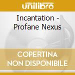 Incantation - Profane Nexus cd musicale di Incantation