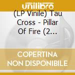 (LP Vinile) Tau Cross - Pillar Of Fire (2 Lp) lp vinile di Cross Tau