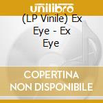 (LP Vinile) Ex Eye - Ex Eye lp vinile di Eye Ex